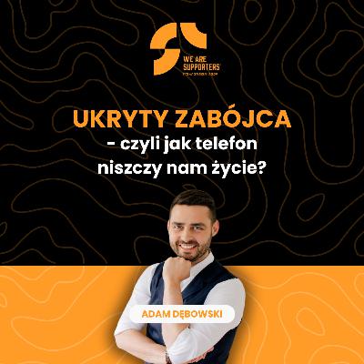 Ukryty zabójca - czyli jak telefon niszczy nam życie?