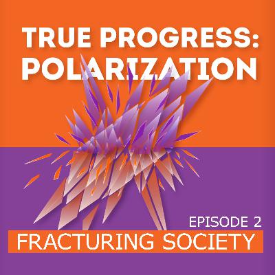 True Progress: Polarization | Episode 2: Fracturing Society True Progress: Polarization | Episode 2: Fracturing Society
