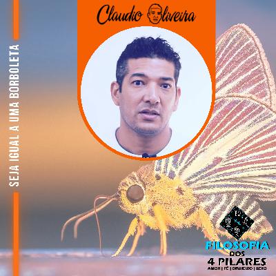 SEJA UMA BORBOLETA E MUDE A SUA VIDA - FILOSOFIA DOS 04 PILARES | CLAUDIO OLIVEIRA