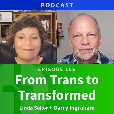 156: From Trans to Transformed | Linda Seiler & Garry Ingraham 156: From Trans to Transformed | Linda Seiler & Garry Ingraham