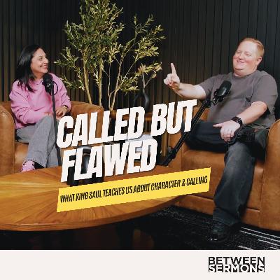 Called but Flawed: What King Saul Teaches Us About Character & Calling
