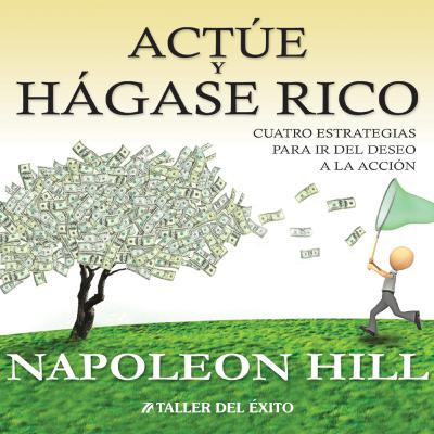 Actúe y hágase rico. 4 . Napoleon Hill