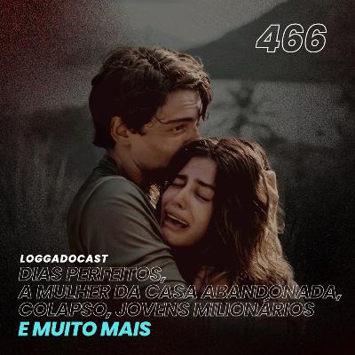 LoGGadoCast 466 - Dias Perfeitos, A Mulher da Casa Abandonada, Colapso, Jovens Milionários e muito mais