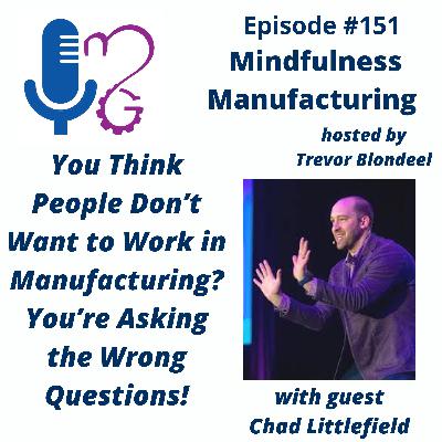 151 You Think People Don't Want to Work in Manufacturing? You're Asking the Wrong Questions with Chad Littlefield 151 You Think People Don't Want to Work in Manufacturing? You're Asking the Wrong Questions with Chad Littlefield