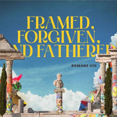 Framed, Forgiven, and Fathered Framed, Forgiven, and Fathered