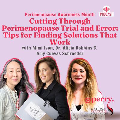Cutting Through Perimenopause Trial and Error: Tips for Finding Solutions That Work with Mimi Ison, Dr. Alicia Robbins & Amy Cuevas Schroeder