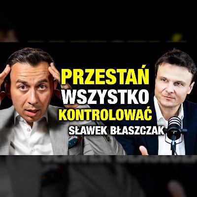 #508 | Dlaczego bycie CONTROL FREAKIEM wstrzymuje rozwój (i jak to naprawić?) Sławek Błaszczak