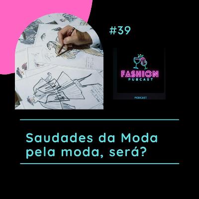 Ep - 39 - Saudades da moda pela moda, será? Ep - 39 - Saudades da moda pela moda, será?