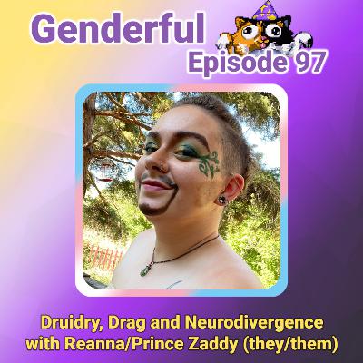 Genderful E97: Druidry, Drag, and Neurodivergence with Reanna/Prince Zaddy (they/them)