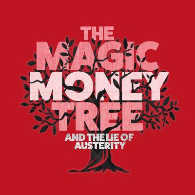 60. Magic Money Tree and the lie of austerity 60. Magic Money Tree and the lie of austerity