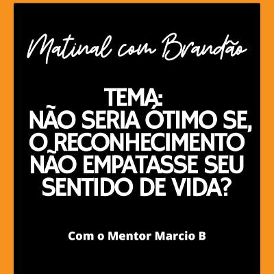Não seria ótimo se, o reconhecimento não empatasse seu sentido de vida?