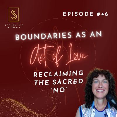 Episode #46: Boundaries as an Act of Love: Reclaiming the Sacred “No”