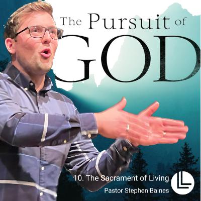 10. THE SACRAMENT OF LIVING // The Pursuit of God // Pastor Stephen Baines // 13.7.2025
