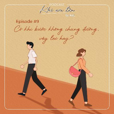 #9: Có khi bước không chung đường vậy lại hay