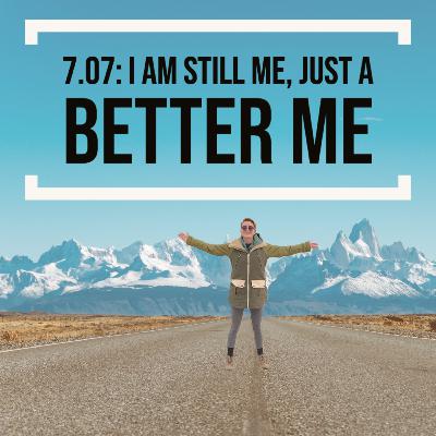 7.07: I Am Still Me👉Just A Better Me‼️Feat. Emily Nix ❤️