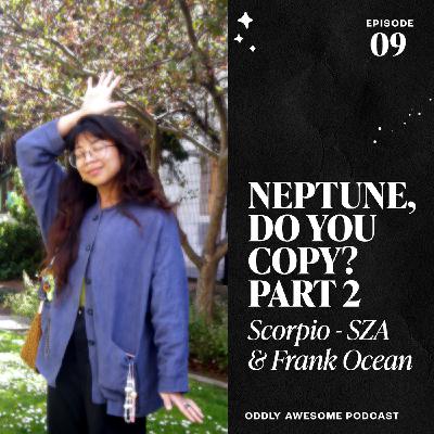 EP09: LORISA SALVATIN - Neptune, Do You Copy? Pt.II Scorpio: SZA & Frank Ocean