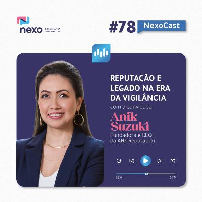 NexoCast 78 – Reputação e Legado na Era da Vigilância: com Anik Suzuki NexoCast 78 – Reputação e Legado na Era da Vigilância: com Anik Suzuki