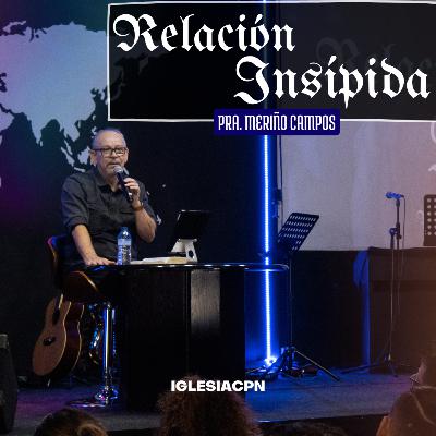 Relación Insípida - Pr. Meriño Campos | IGLESIA CPN Relación Insípida - Pr. Meriño Campos | IGLESIA CPN