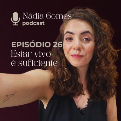 26. Estar vivo é suficiente - Sobre não ser útil | Nadia Gomes Podcast 26. Estar vivo é suficiente - Sobre não ser útil | Nadia Gomes Podcast
