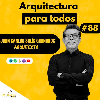 #88 Arquitectura para todos / Juan Carlos Solís Granados / Arquitecto