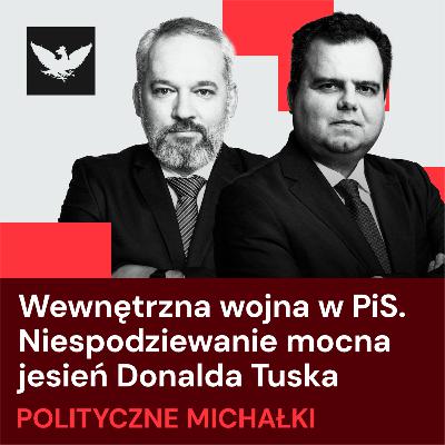 Polityczne Michałki | Wojna w PiS bez końca i na wielu frontach jednocześnie, machina Tuska się rozkręca Polityczne Michałki | Wojna w PiS bez końca i na wielu frontach jednocześnie, machina Tuska się rozkręca