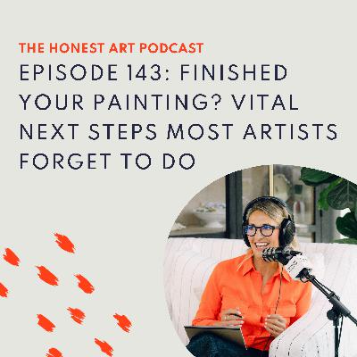 Episode 143: Finished Your Painting? Vital Next Steps Most Artists Forget To Do