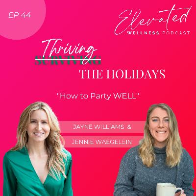 Thriving The Holidays "How to Party WELL" with Jennie Waegelein EP44 #elevatedfriends
