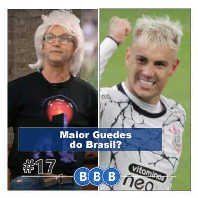 #17 - Maior Guedes do Brasil?