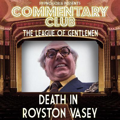 COMMENTARY CLUB Minisode 78 - Death in Royston Vasey COMMENTARY CLUB Minisode 78 - Death in Royston Vasey
