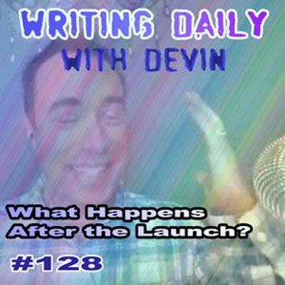 128 Writing Daily What Happens After The Launch? 128 Writing Daily What Happens After The Launch?