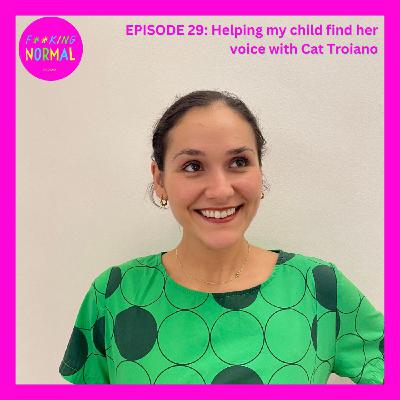 Ep 29: Helping my child find her voice with Cat Troiano
