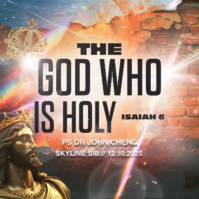 The God Who Is Holy Isaiah 6 - The God Who Series - Ps Dr John Cheng The God Who Is Holy Isaiah 6 - The God Who Series - Ps Dr John Cheng