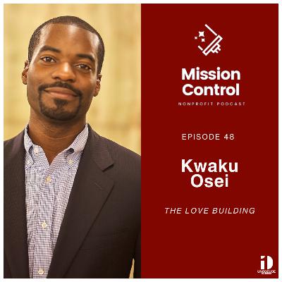 Building Community and Spreading Love with Kwaku Osei of The Love Building | Mission Control Podcast Building Community and Spreading Love with Kwaku Osei of The Love Building | Mission Control Podcast