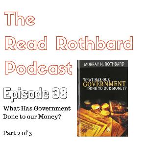Episode 38 - What Has Government Done To Our Money? - Murray N. Rothbard - Audiobook - Part 2 of 3 Episode 38 - What Has Government Done To Our Money? - Murray N. Rothbard - Audiobook - Part 2 of 3