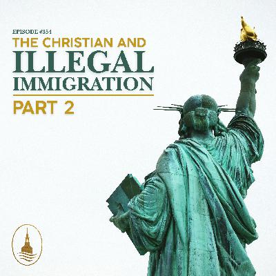 E355 - The Christian and Illegal Immigration: Part 2 E355 - The Christian and Illegal Immigration: Part 2