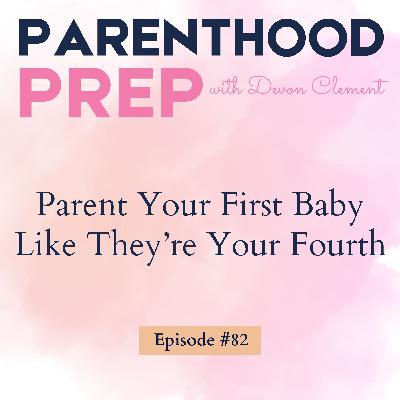 82. Parent Your First Baby Like They're Your Fourth 82. Parent Your First Baby Like They're Your Fourth
