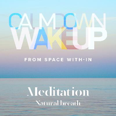 Calm Down, Wake Up (episode 2) Meditation – Natural Breath