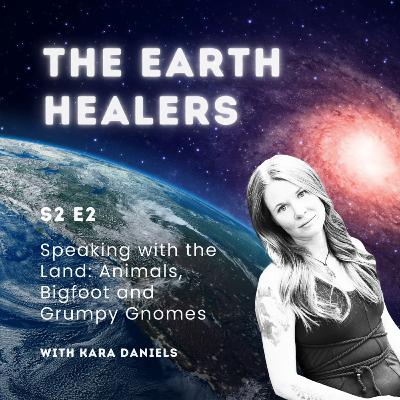 S2E2 | Speaking with the Land: Animals, Bigfoot and Grumpy Gnomes (with Kara Daniels)
