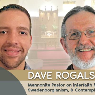 Mennonite Pastor Dave Rogalsky on Interfaith Ministry, Swedenborgianism & Contemplative Spirituality