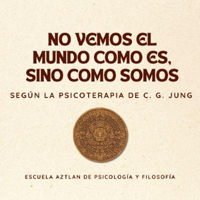 No Vemos el Mundo Como Es, sino Como Somos - según la Psicoterapia de C. G. Jung No Vemos el Mundo Como Es, sino Como Somos - según la Psicoterapia de C. G. Jung
