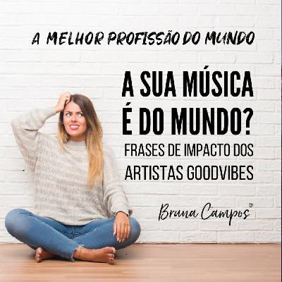 A SUA MÚSICA É DO MUNDO? EXPLICANDO AS FRASES DE IMPACTO DOS ARTISTAS GOODVIBES A SUA MÚSICA É DO MUNDO? EXPLICANDO AS FRASES DE IMPACTO DOS ARTISTAS GOODVIBES