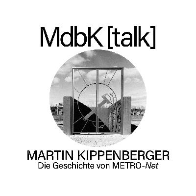 MdbK [talk] #26: MARTIN KIPPENBERGER - Die Geschichte von METRO-Net