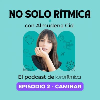 Episodio 2 - Caminar, con Almudena Cid Episodio 2 - Caminar, con Almudena Cid