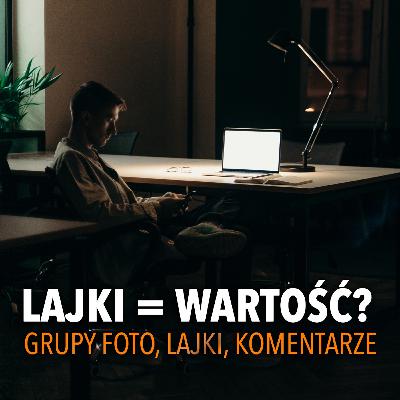 Dużo lajków = super zdjęcie? Komentarze, grupy foto | Podcast o Fotografii Dużo lajków = super zdjęcie? Komentarze, grupy foto | Podcast o Fotografii