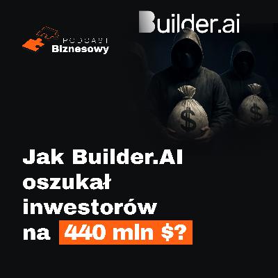 Builder.ai zebrał 445 MLN USD i...upadł! Jak to możliwe?! [PODCAST BIZNESOWY #74]