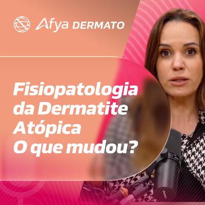 O que mudou no entendimento da fisiopatologia da dermatite atópica e como isso impacta a escolha terapêutica?