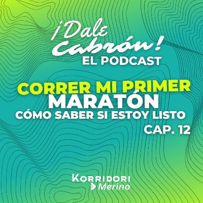 Correr mi primer maratón | Cómo saber si estoy listo / Cap. 12 / Dale Cabrón Podcast