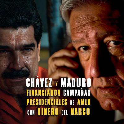 Hugo Chávez y Nicolás Maduro financiaron campañas presidenciales de AMLO con dinero del narco