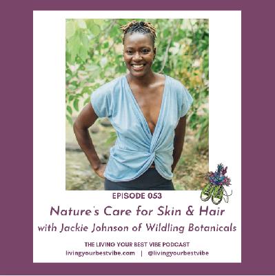 Episode 053: Nature's Care for Skin & Hair with Jackie Johnson of Wildling Botanicals