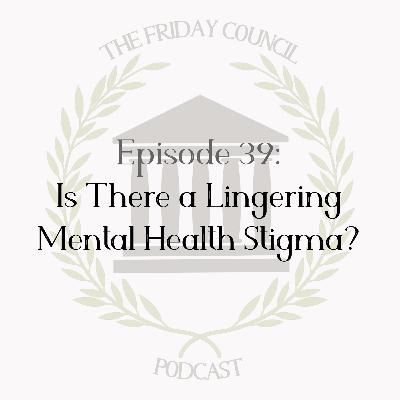 Episode 39 - Is There a Lingering Mental Health Stigma? Episode 39 - Is There a Lingering Mental Health Stigma?